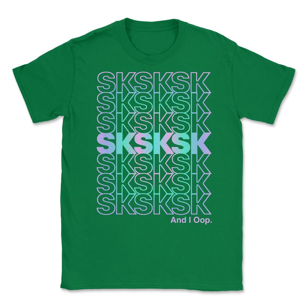 SkSkSk And I Oop Gift for Teen Tween Unisex T-Shirt - Green