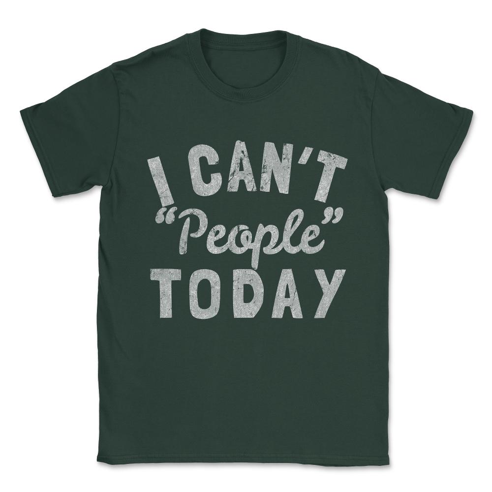 I Cant People Today Unisex T-Shirt - Forest Green