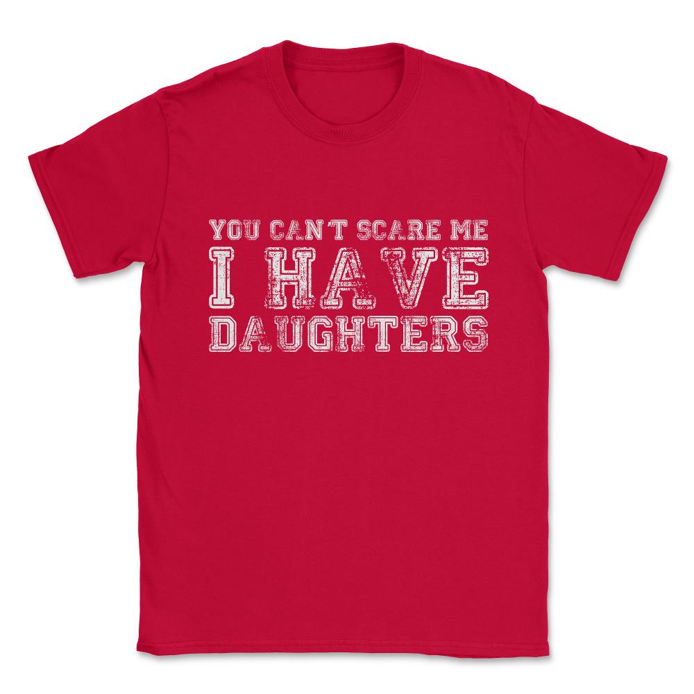You Can't Scare Me I Have Daughters Unisex T-Shirt - Red