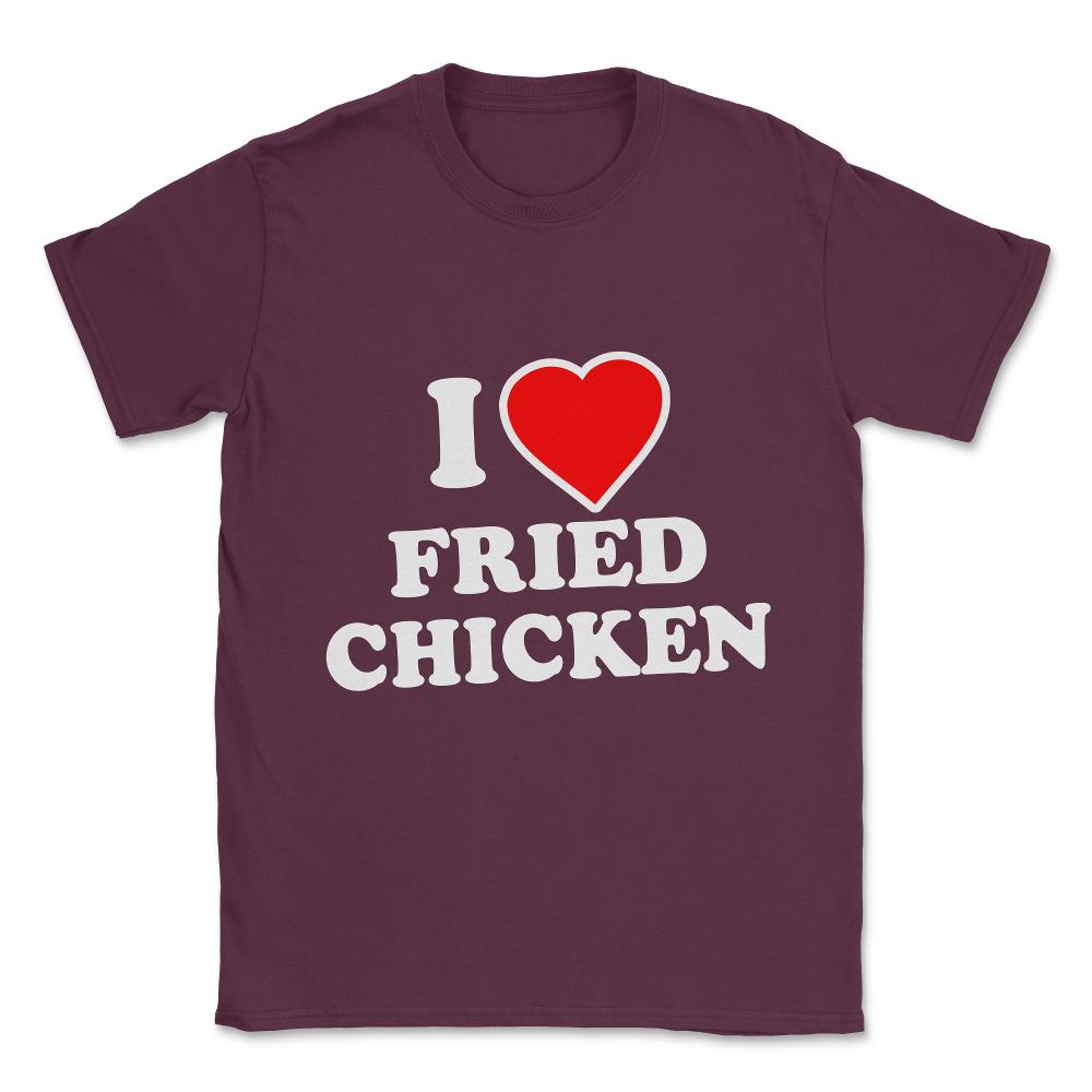 I Love Fried Chicken Unisex T-Shirt - Maroon