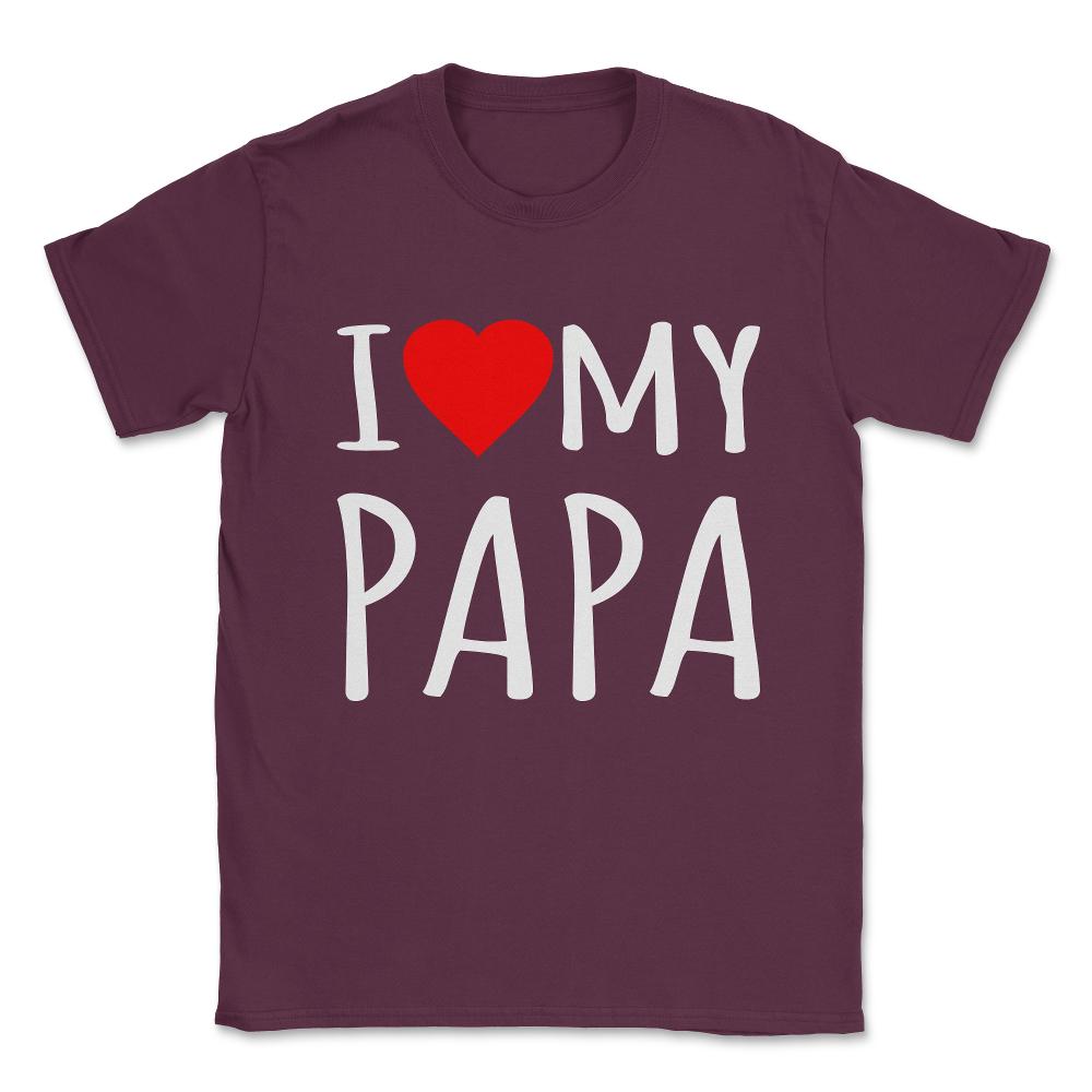 I Love My Papa Unisex T-Shirt - Maroon