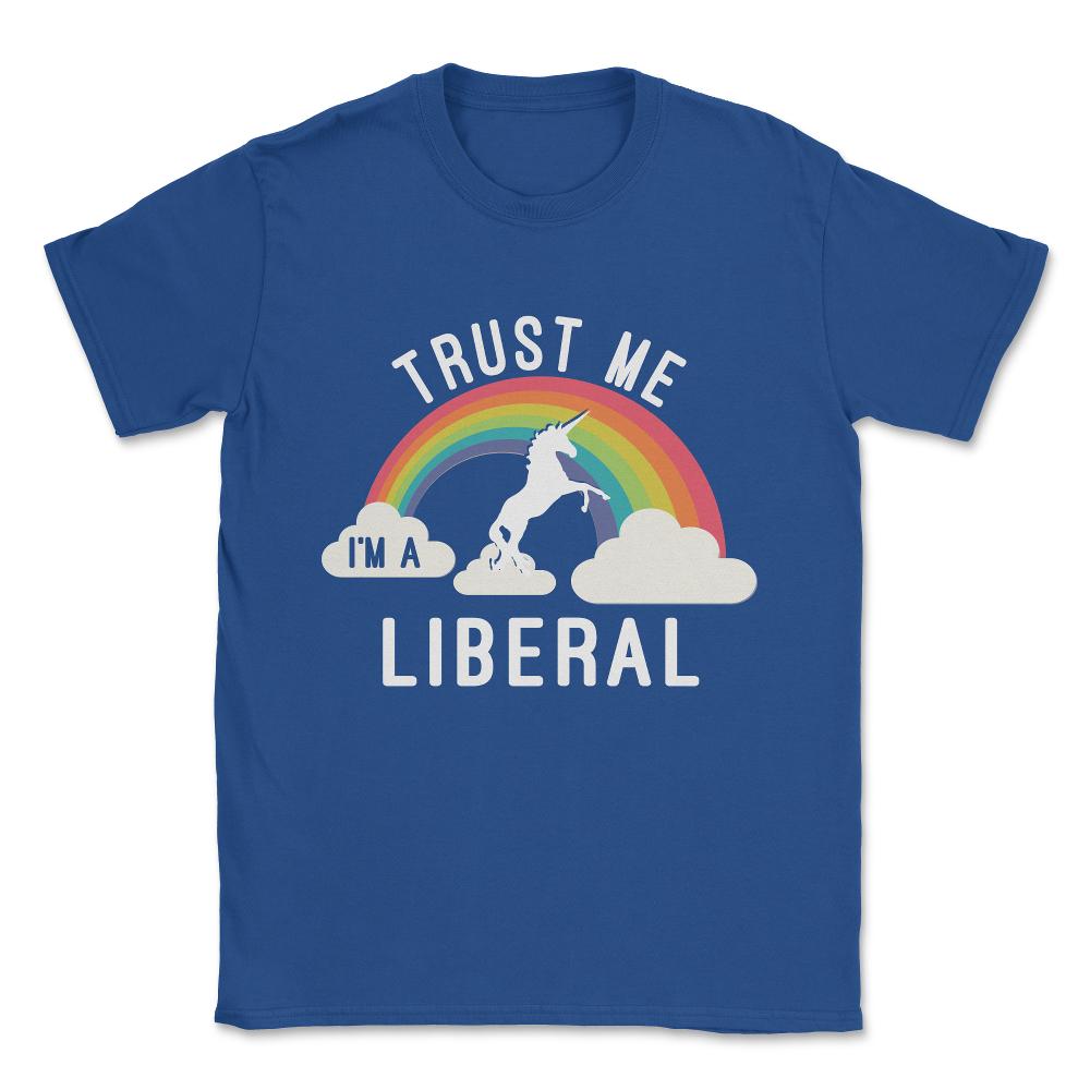 Trust Me I'm A Liberal Unisex T-Shirt - Royal Blue