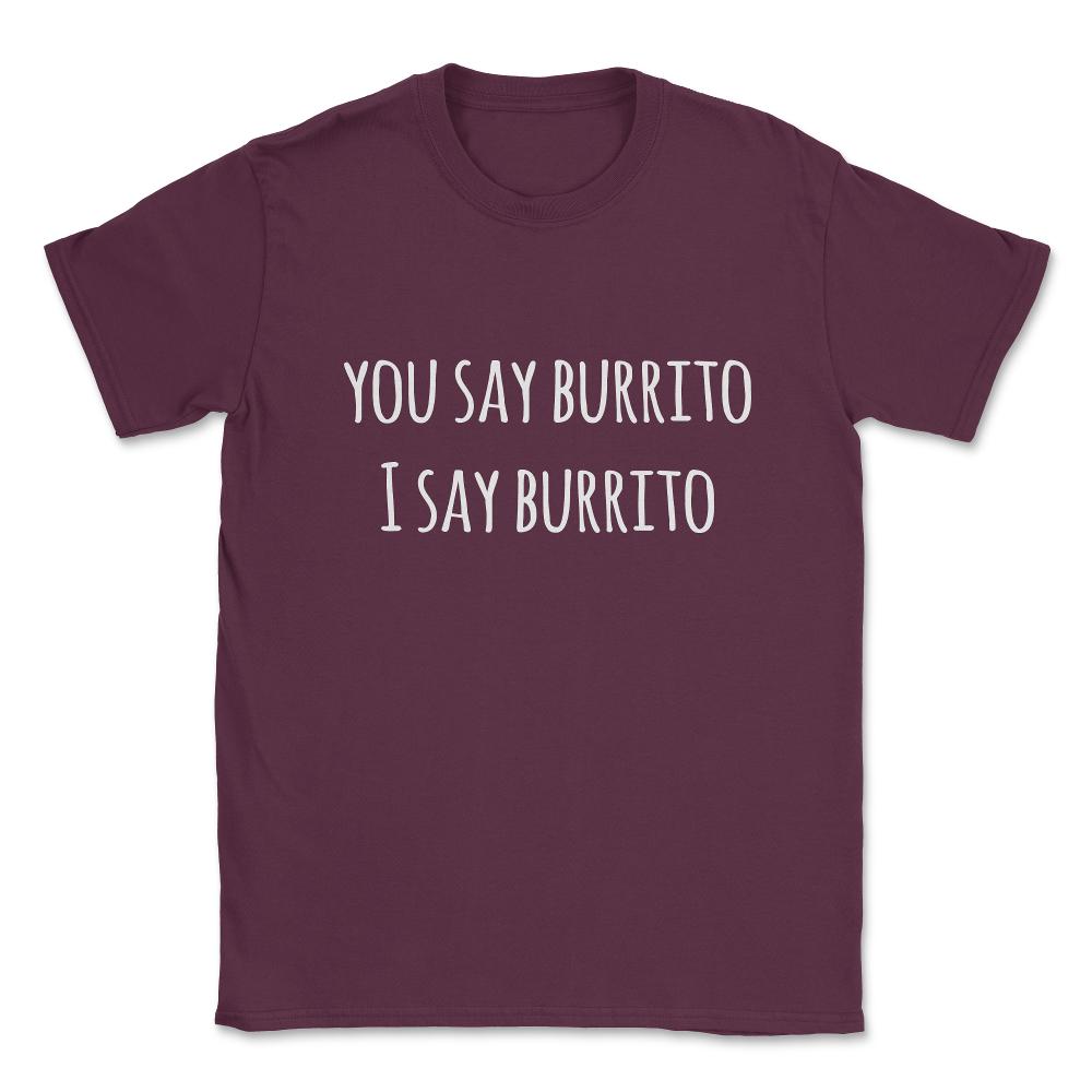 You Say Burrito Unisex T-Shirt - Maroon