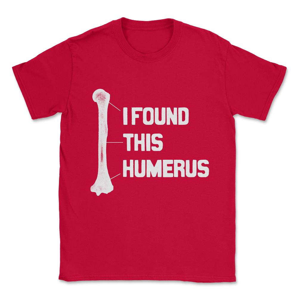 I Found This Humerus Funny Bone Unisex T-Shirt - Red
