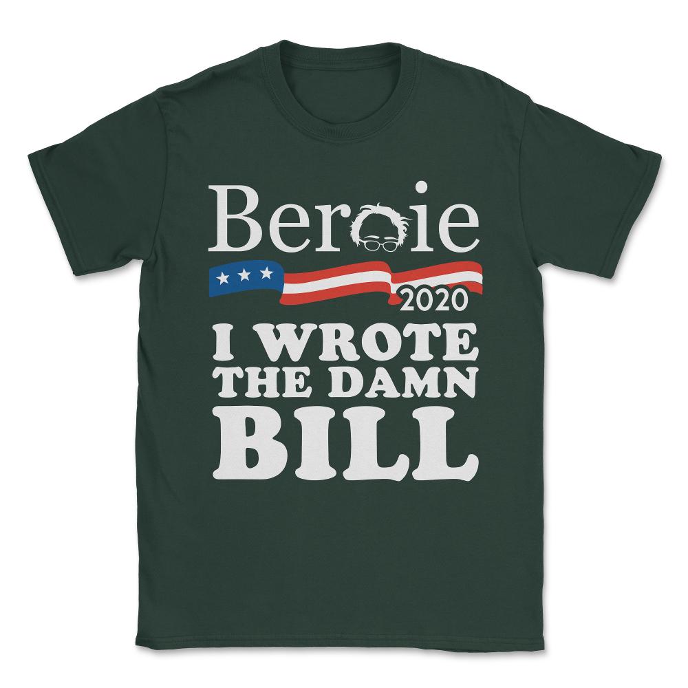 Bernie Sanders 2020 I Wrote the Damn Bill Unisex T-Shirt - Forest Green