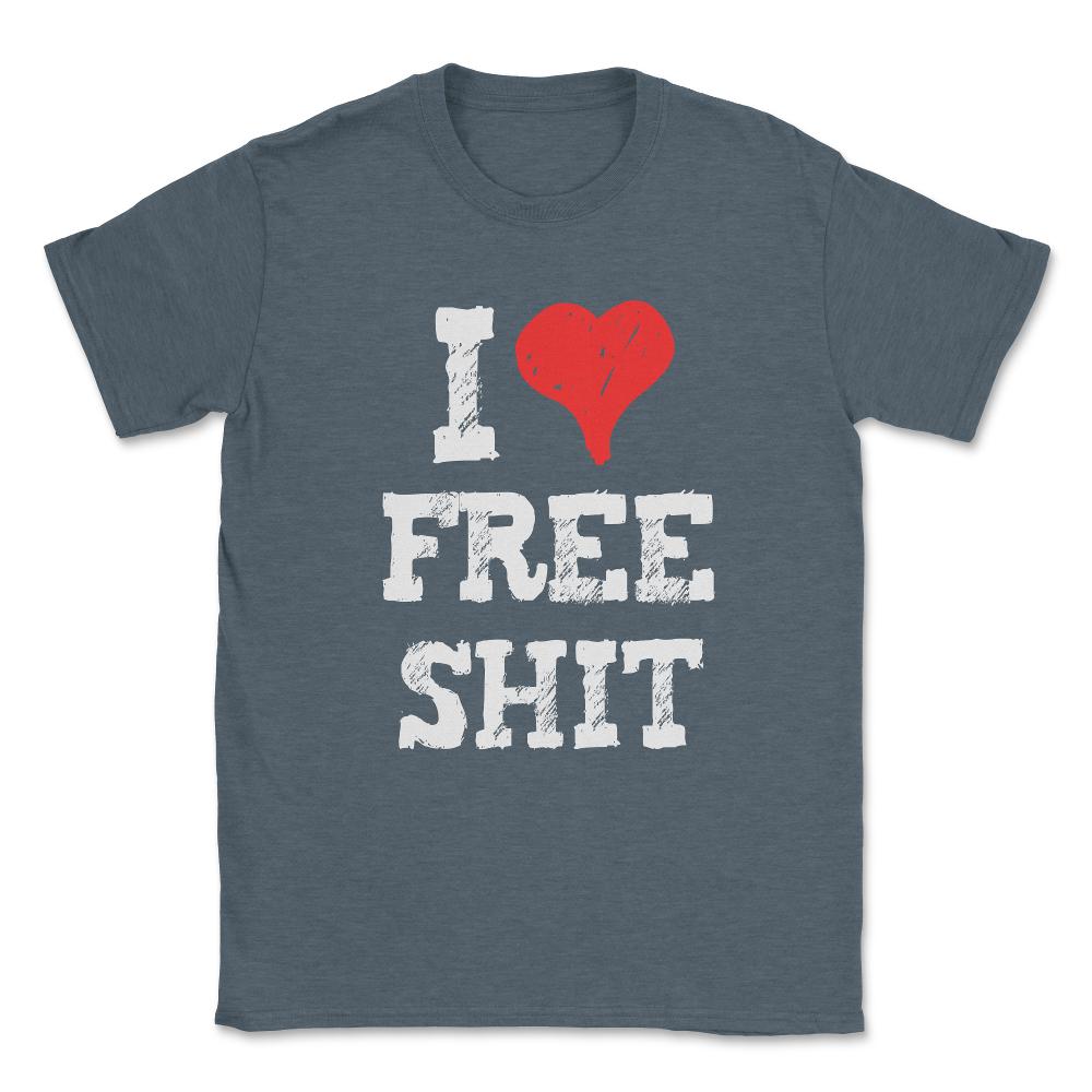 I Love Free Shit Unisex T-Shirt - Dark Grey Heather