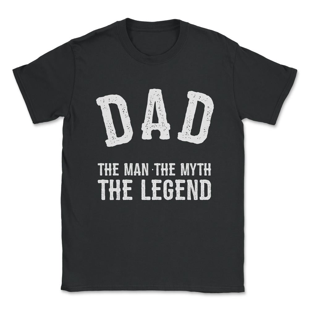 Dad The Man The Myth The Legend Unisex T-Shirt - Black
