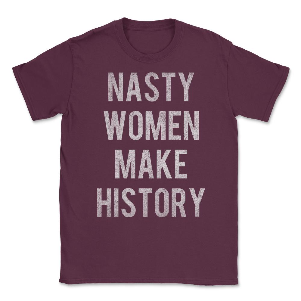 Nasty Women Make History Vintage Unisex T-Shirt - Maroon