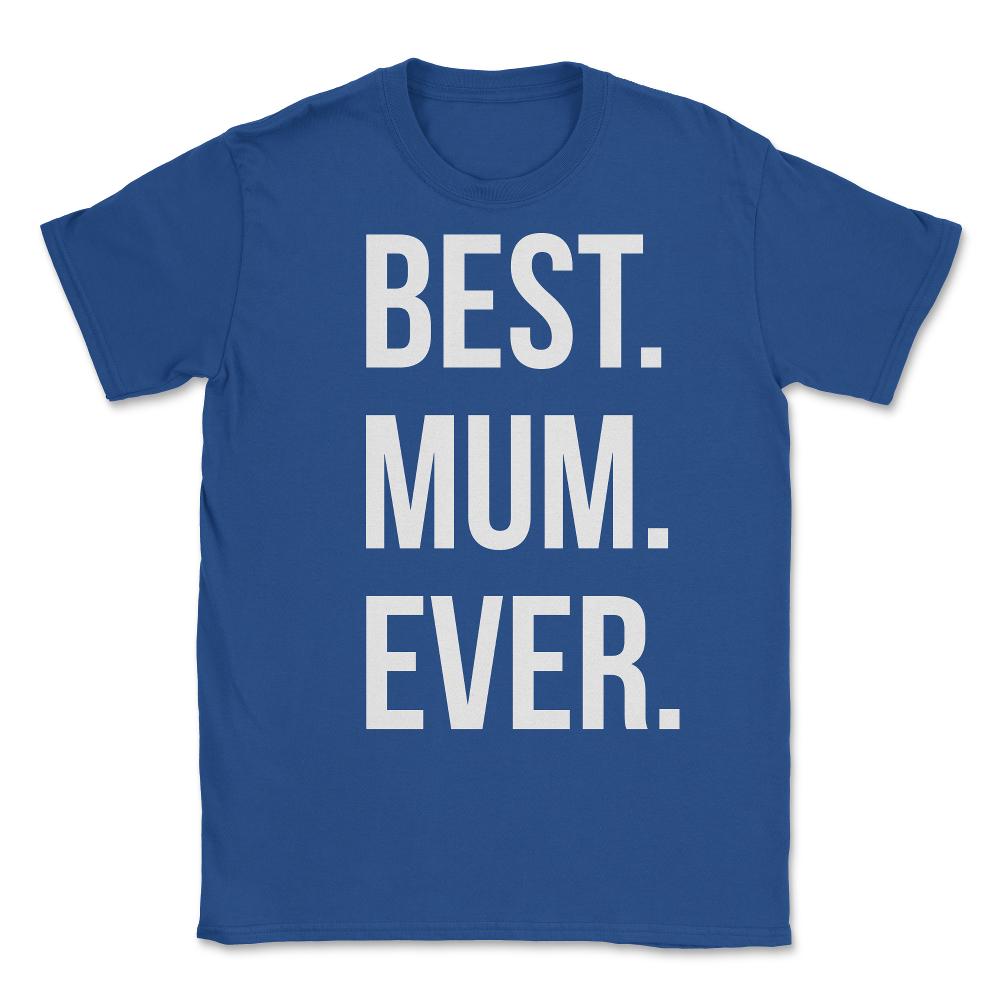 Best Mum Ever Unisex T-Shirt - Royal Blue