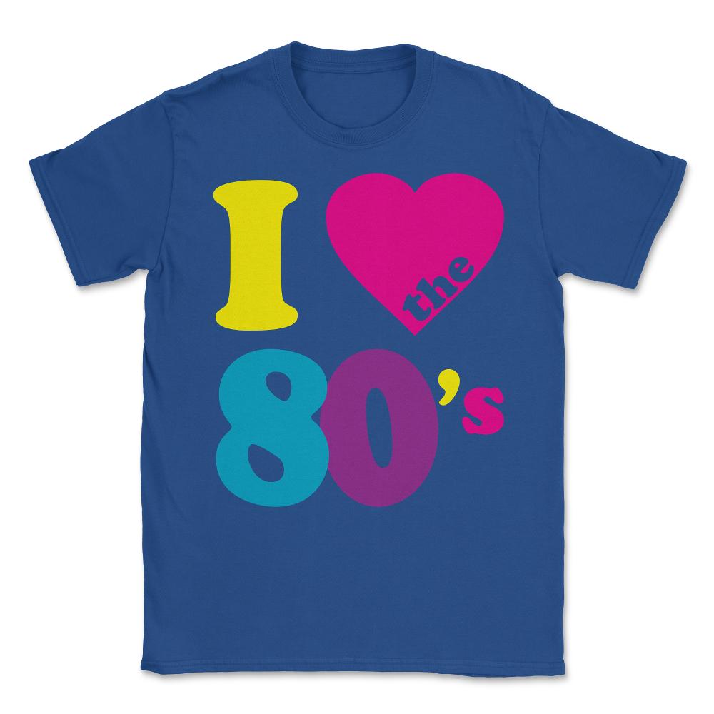 I Love the 80s Eighties Unisex T-Shirt - Royal Blue