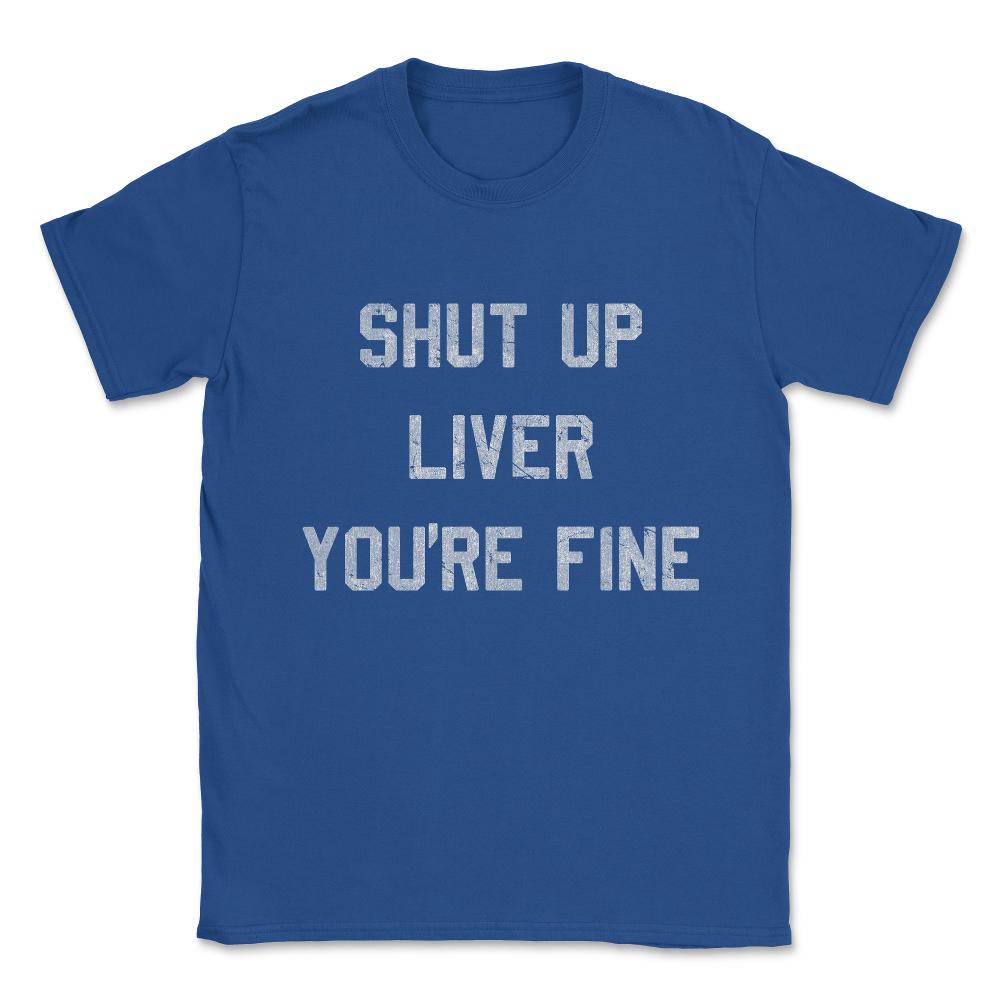 Vintage Shut Up Liver You're Fine Unisex T-Shirt - Royal Blue