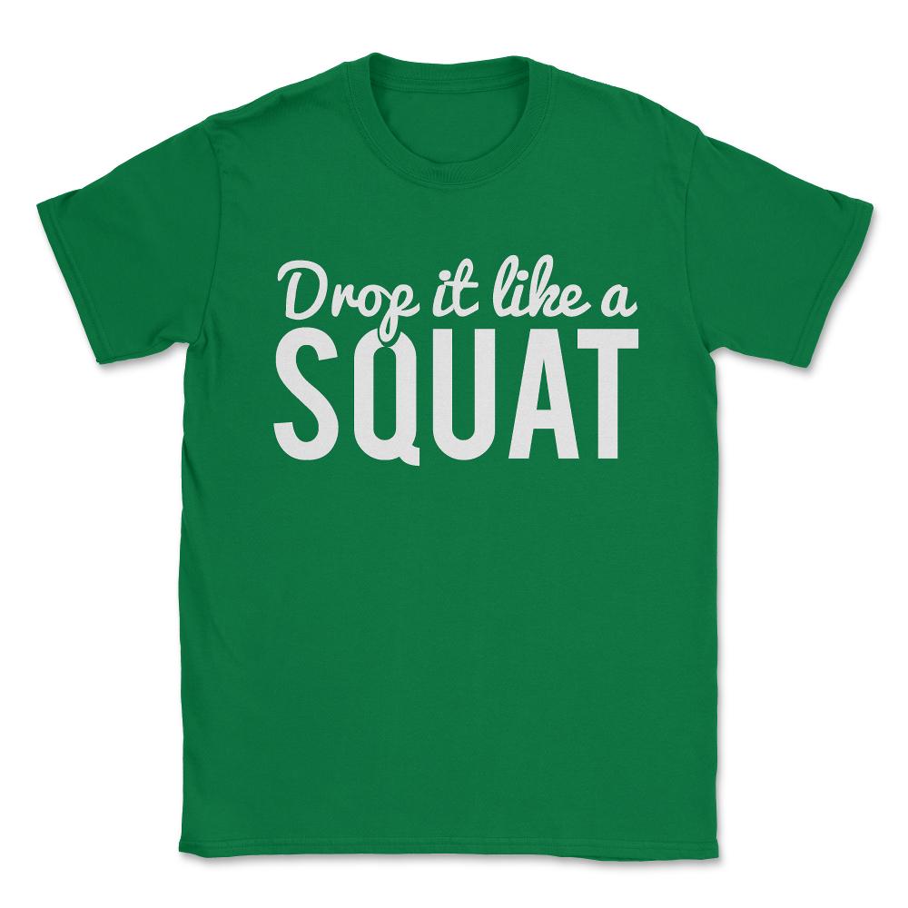 Drop It Like A Squat Funny Fitness Workout Unisex T-Shirt - Green
