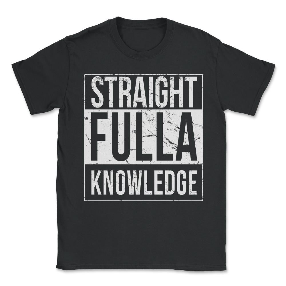 Straight Fulla Knowledge Unisex T-Shirt - Black