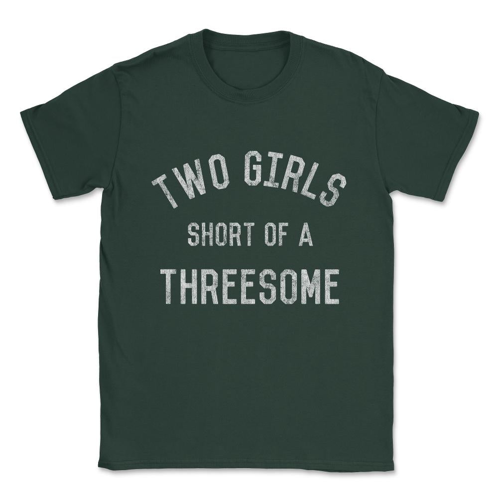 Two Girls Short of a Threesome Unisex T-Shirt - Forest Green