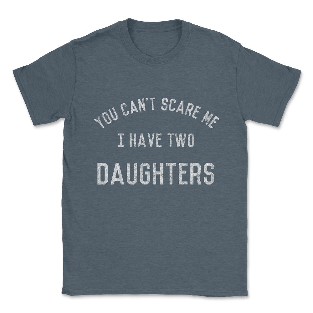 You Can't Scare Me I Have Two Daughters Unisex T-Shirt - Dark Grey Heather