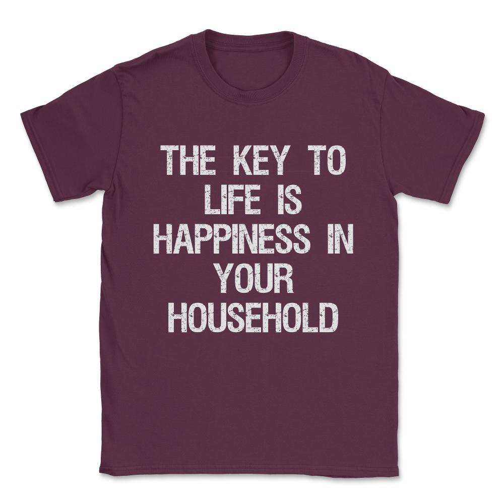 The Key to Life is Happiness in Your Household Unisex T-Shirt - Maroon