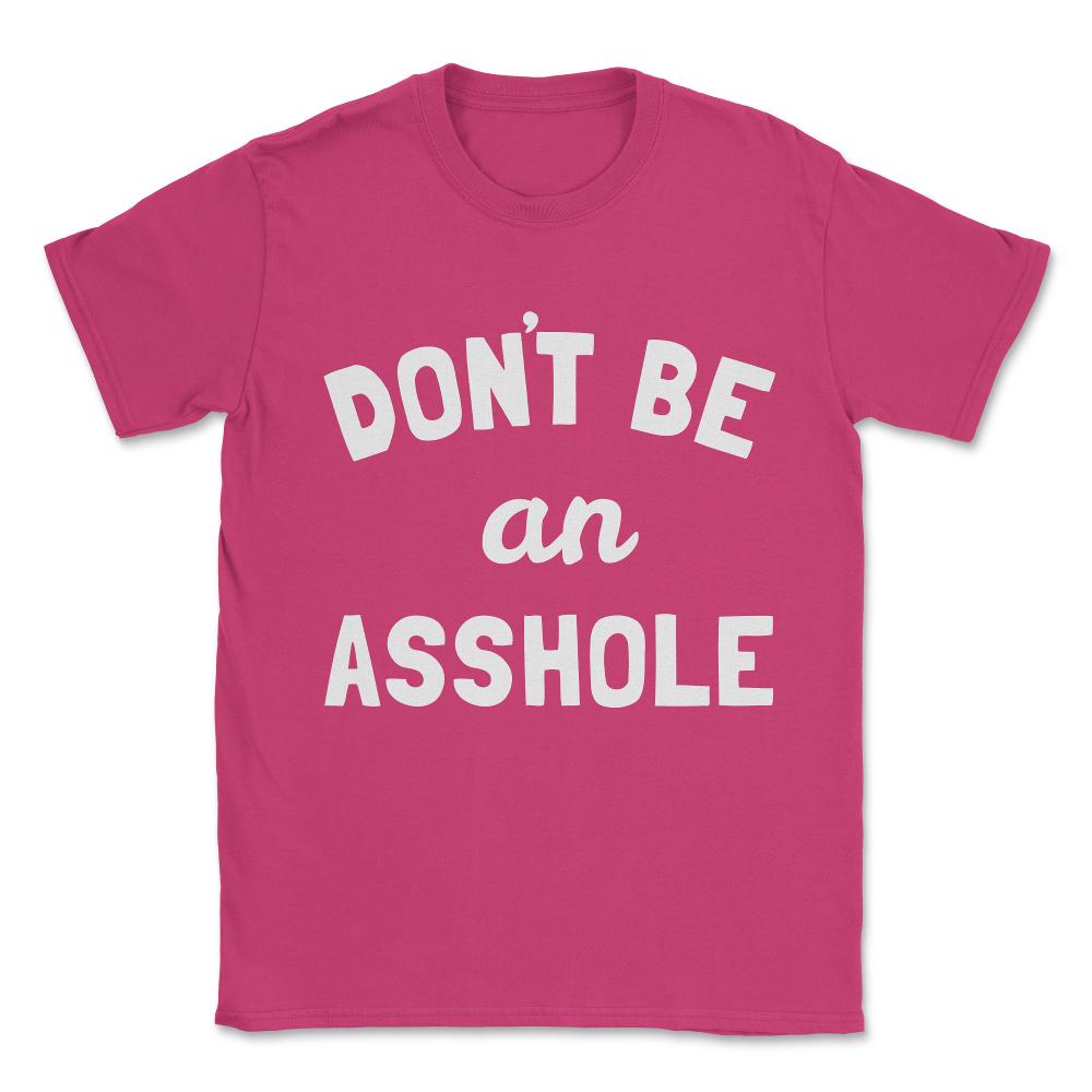 Don't Be An Asshole Unisex T-Shirt - Heliconia