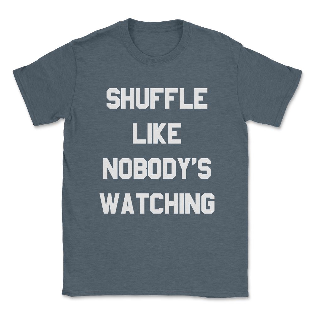 Shuffle Like Nobody's Watching Dance Unisex T-Shirt - Dark Grey Heather