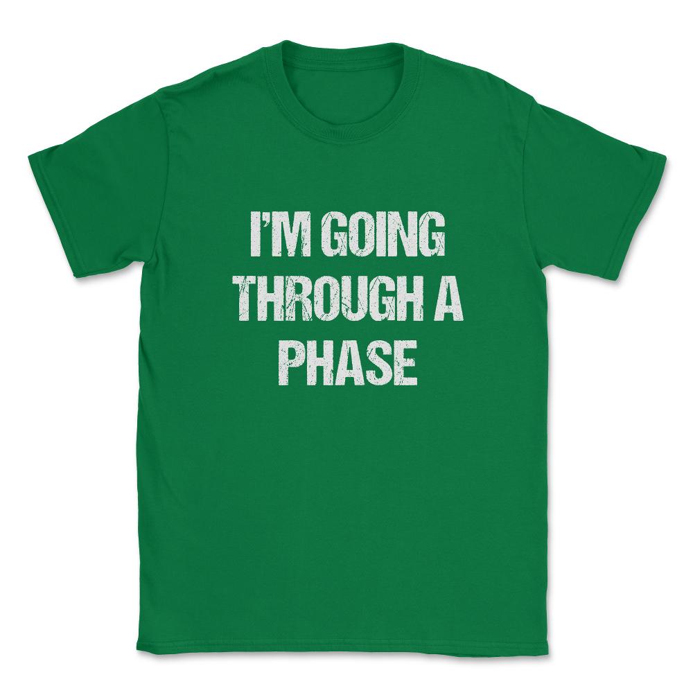 I'm Going Through A Phase Unisex T-Shirt - Green