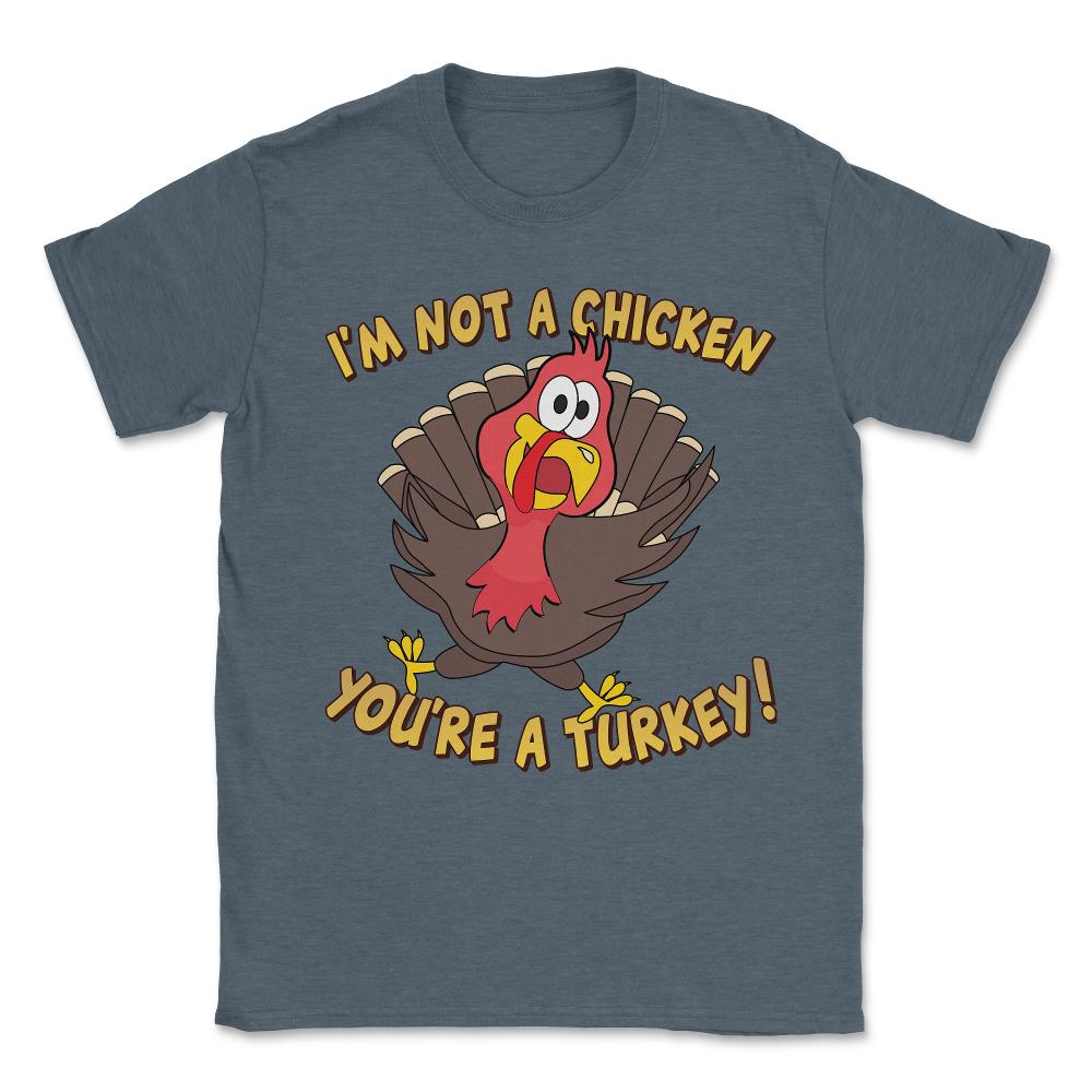 I'm Not a Chicken You're a Turkey Funny Thanksgiving Unisex T-Shirt - Dark Grey Heather