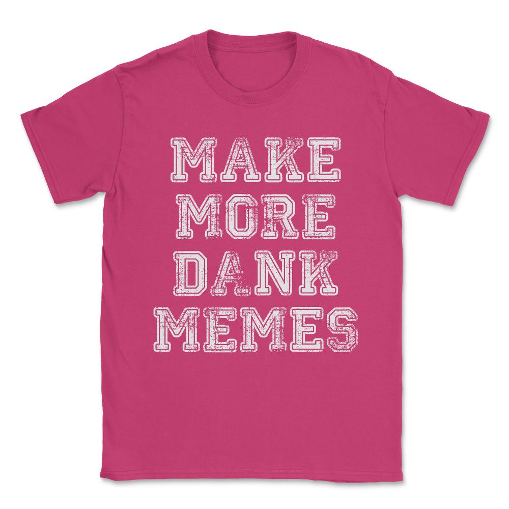 Make More Dank Memes Unisex T-Shirt - Heliconia