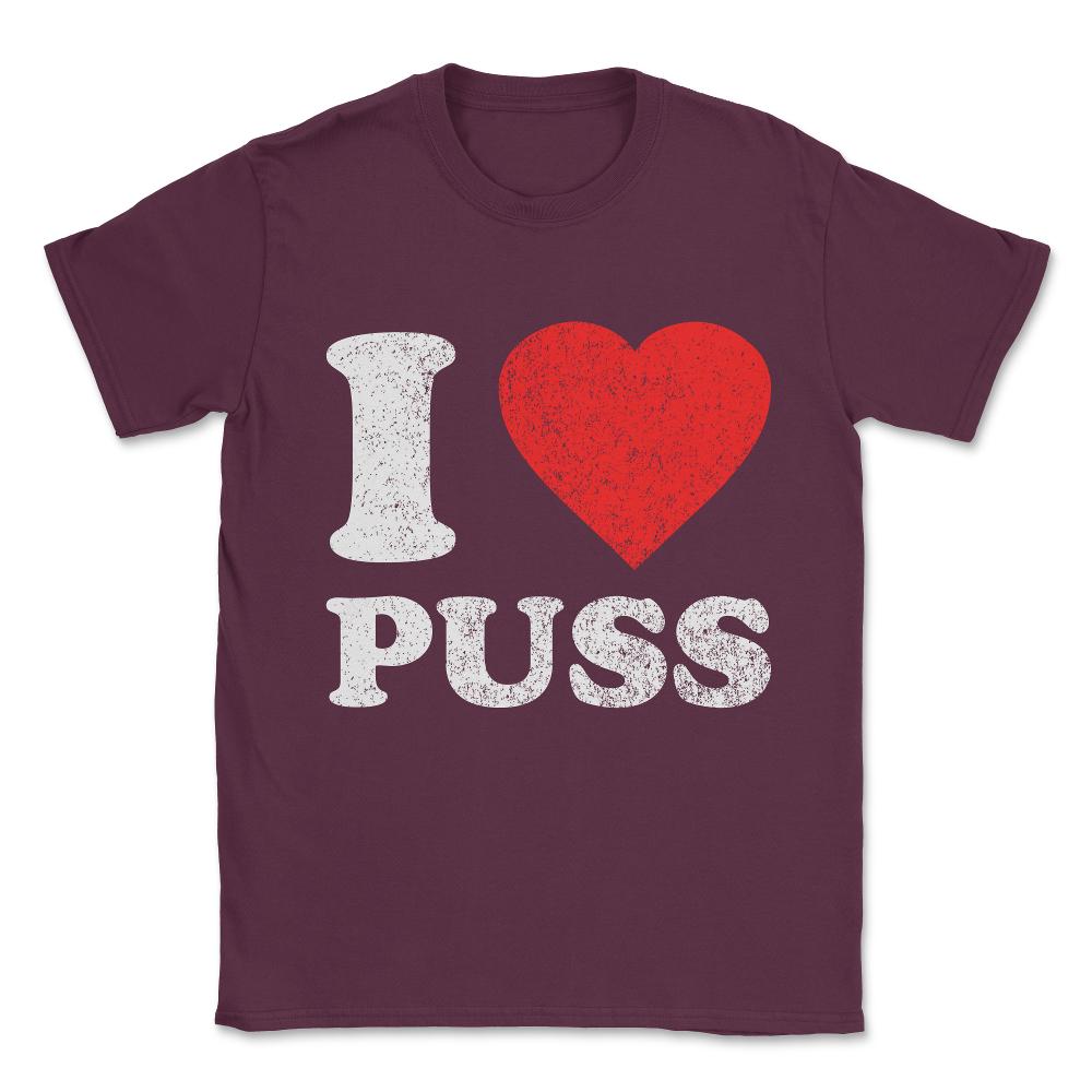 I Love Puss Unisex T-Shirt - Maroon