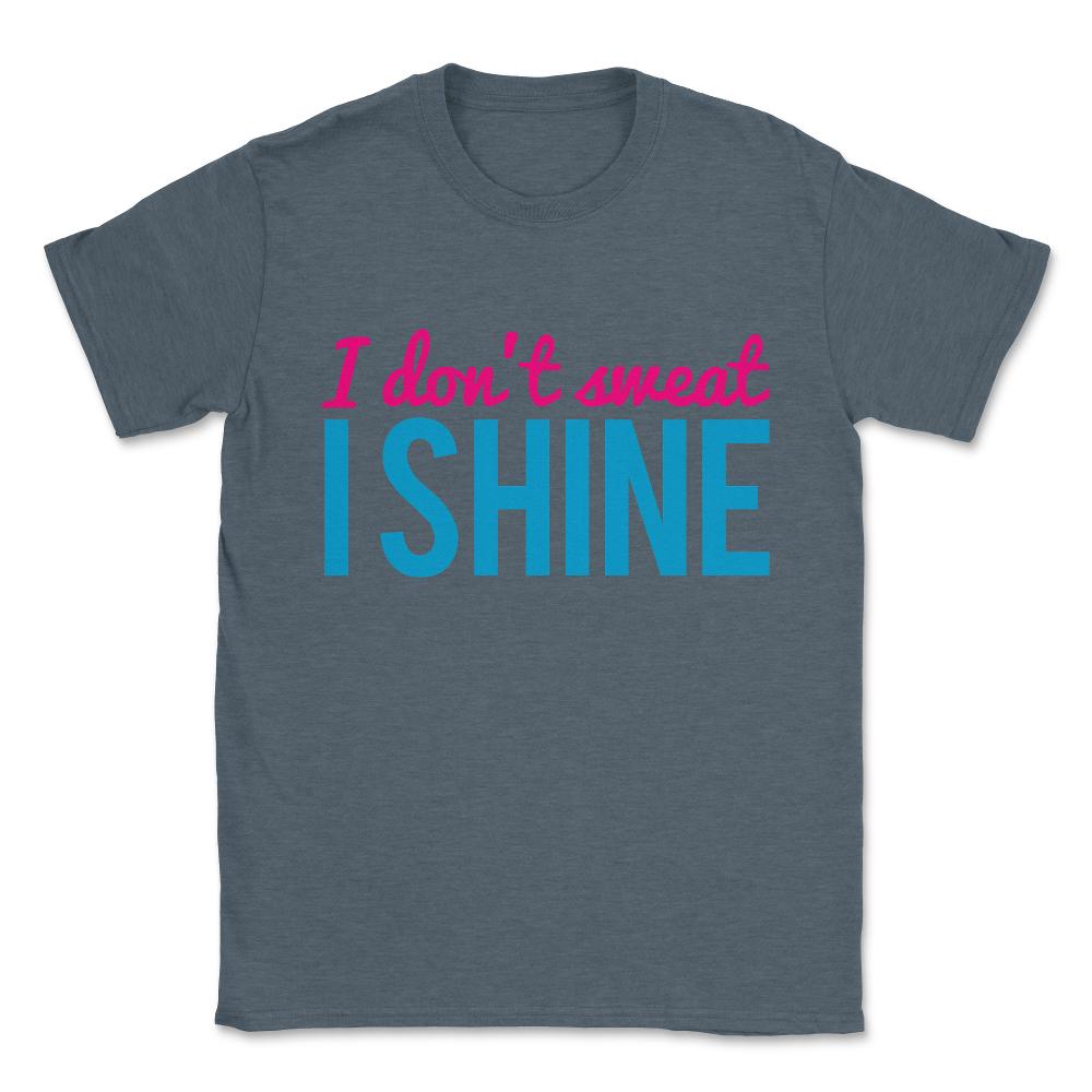 I Don't Sweat I Shine Unisex T-Shirt - Dark Grey Heather