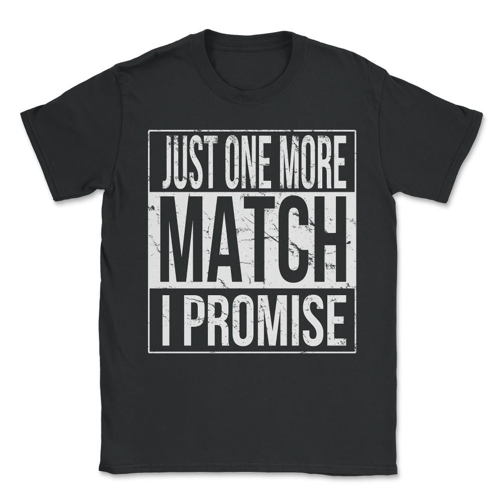 Just One More Match I Promise Gamer Unisex T-Shirt - Black