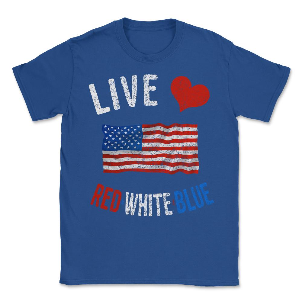 Live Love Red White Blue 4th of July Independence Day Unisex T-Shirt - Royal Blue