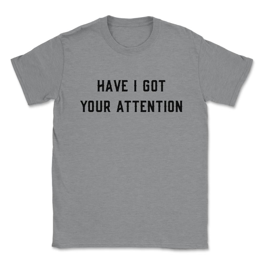 Have I Got Your Attention Unisex T-Shirt - Grey Heather