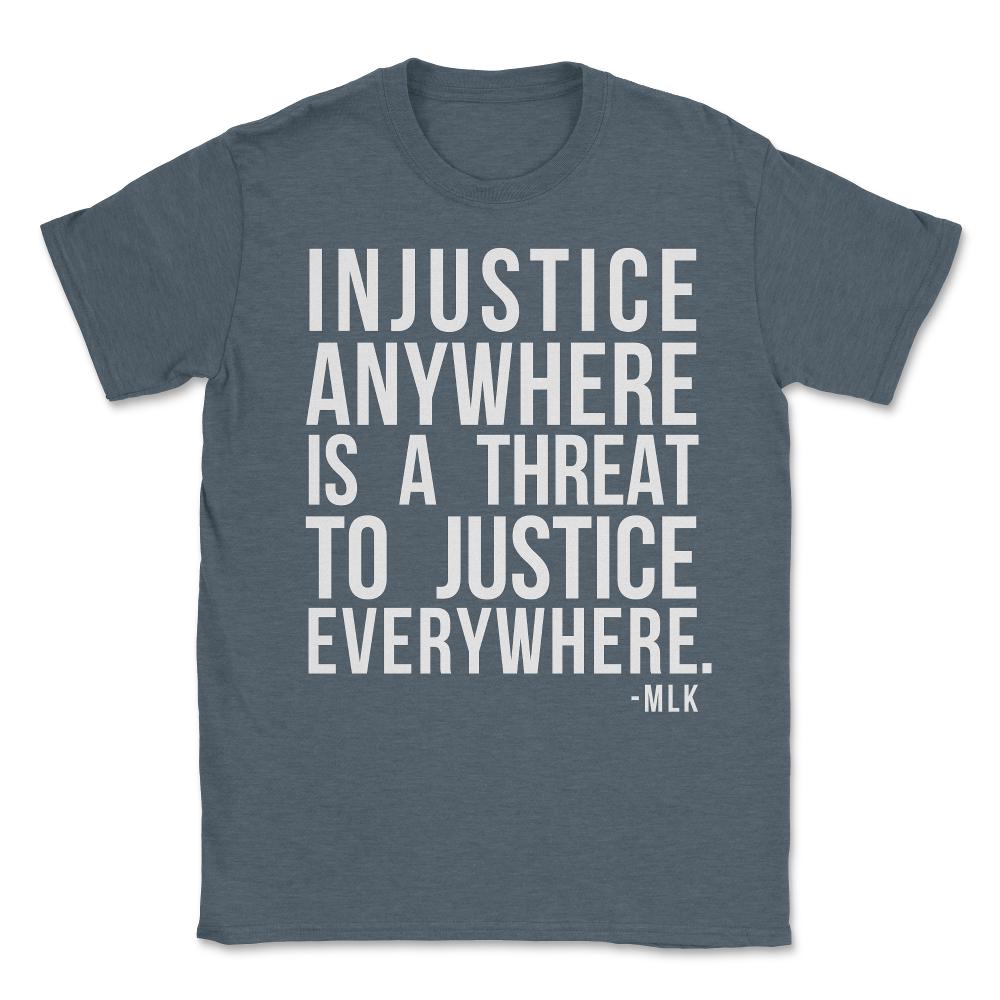 Injustice Anywhere Is A Threat To Justice Everywhere Unisex T-Shirt - Dark Grey Heather
