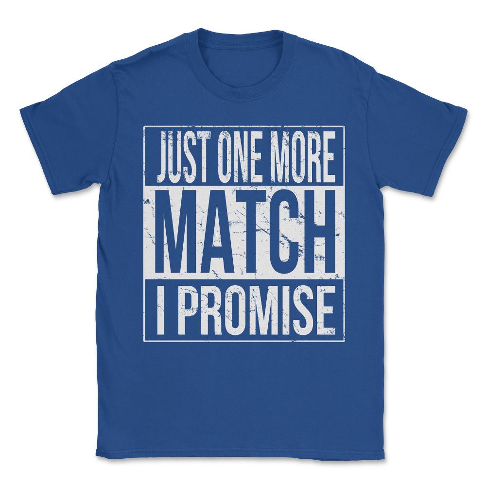Just One More Match I Promise Gamer Unisex T-Shirt - Royal Blue