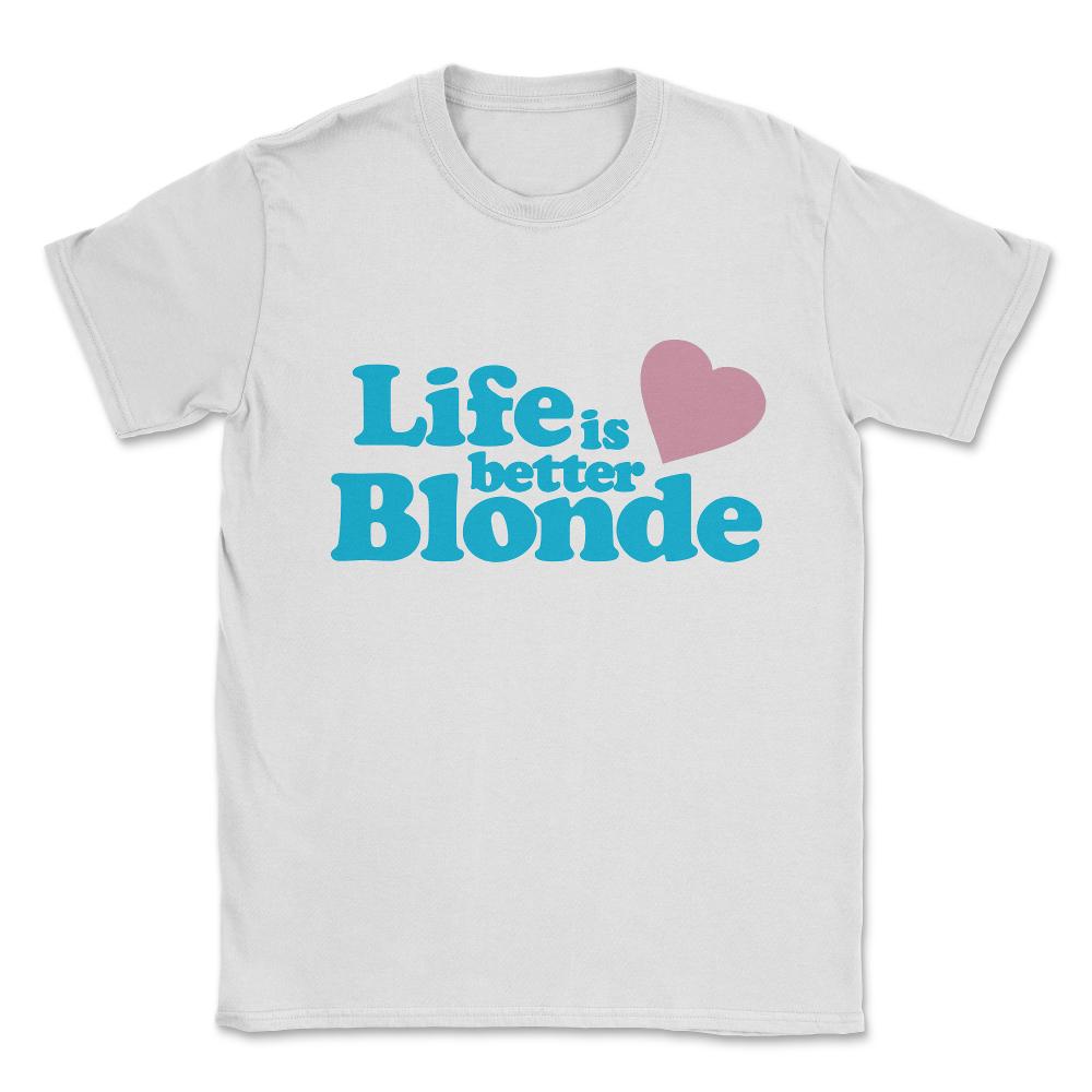 Life Is Better Blonde Unisex T-Shirt - White