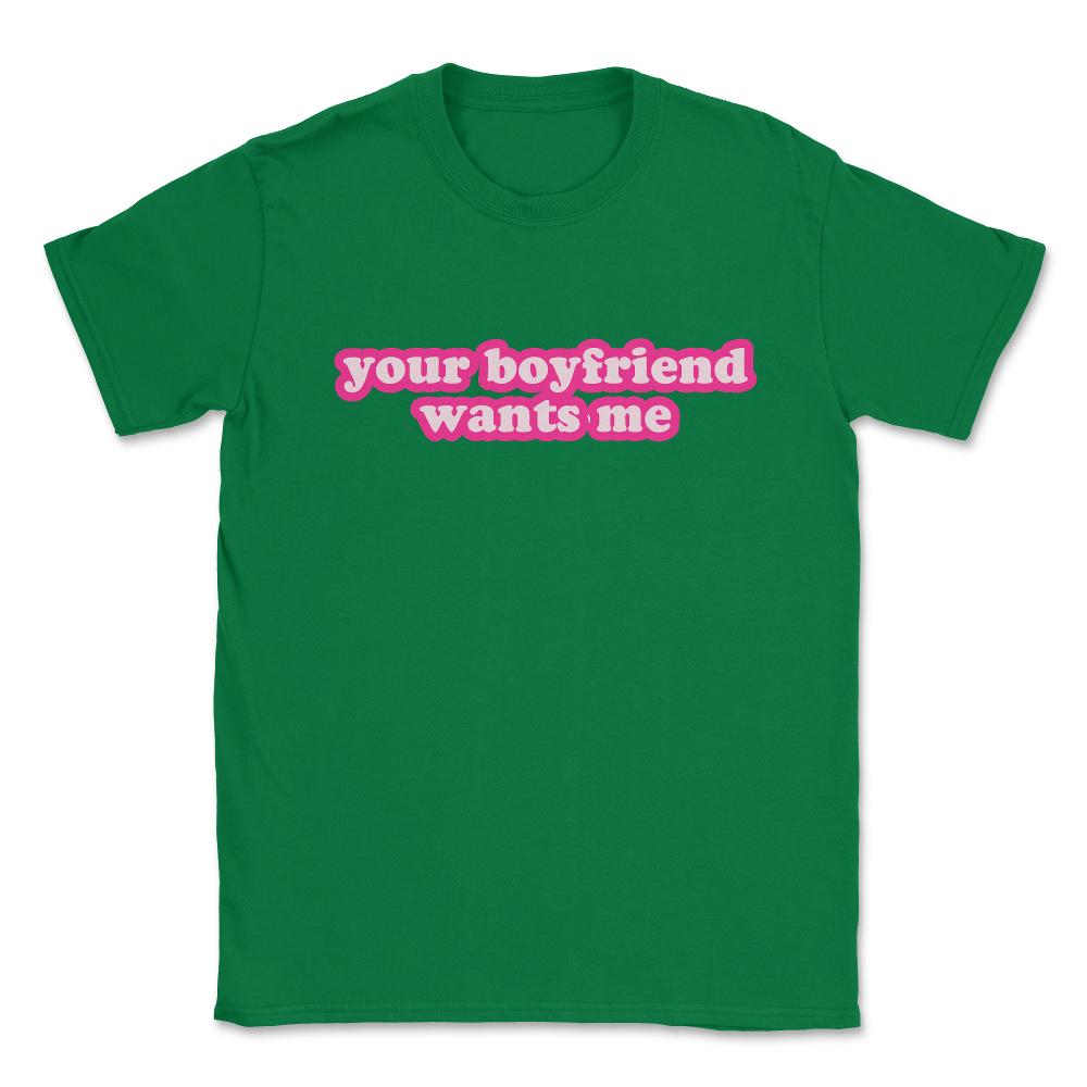 Your Boyfriend Wants Me Unisex T-Shirt - Green