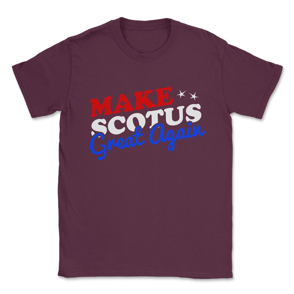 Make the Supreme Court SCOTUS Great Again Unisex T-Shirt - Maroon