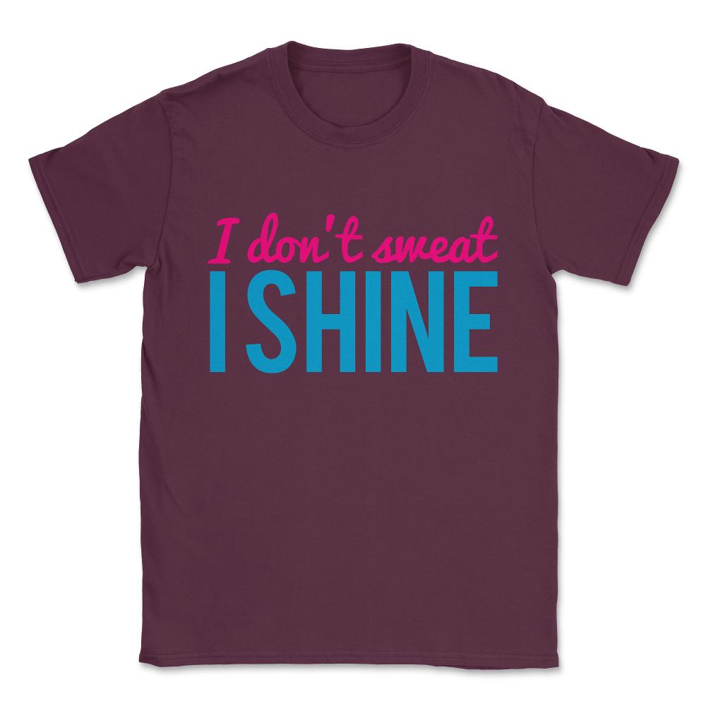 I Don't Sweat I Shine Unisex T-Shirt - Maroon