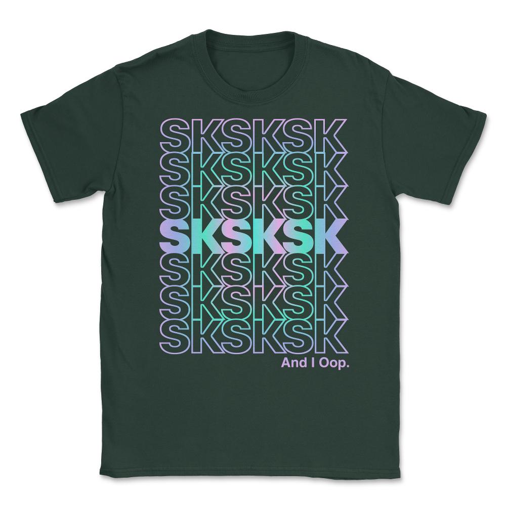 SkSkSk And I Oop Gift for Teen Tween Unisex T-Shirt - Forest Green