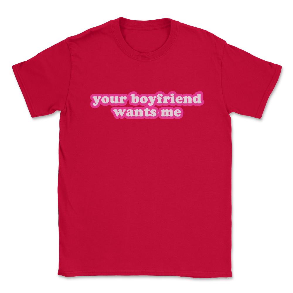 Your Boyfriend Wants Me Unisex T-Shirt - Red
