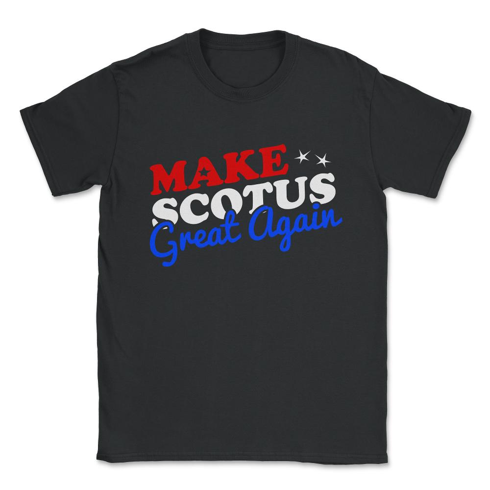 Make the Supreme Court SCOTUS Great Again Unisex T-Shirt - Black