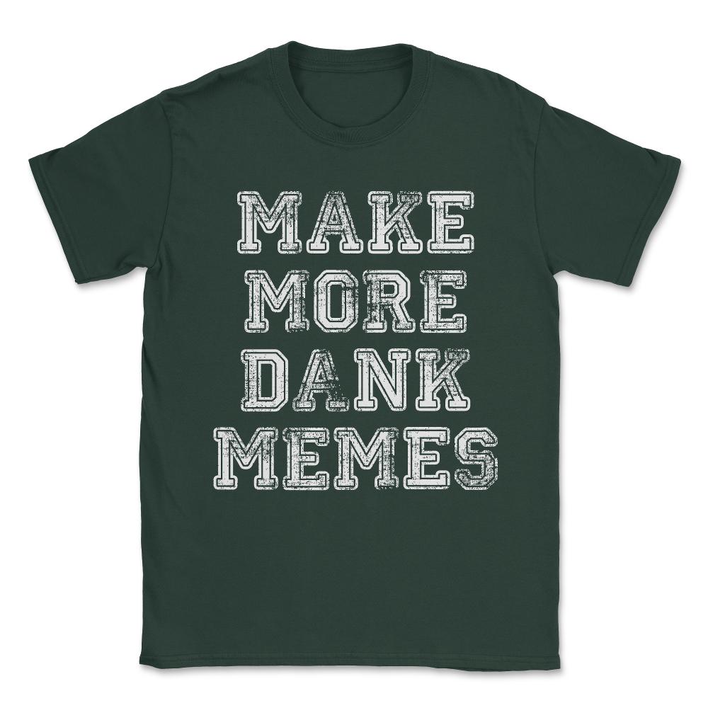 Make More Dank Memes Unisex T-Shirt - Forest Green