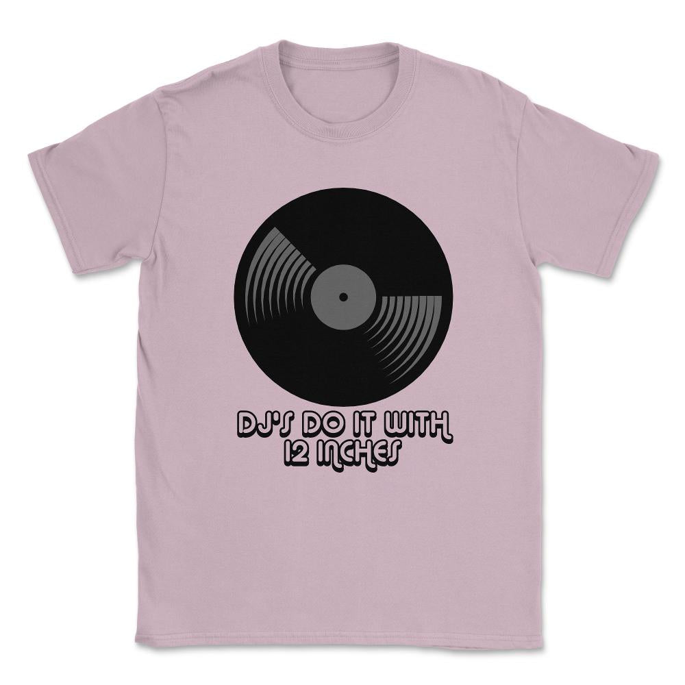 DJ's Do It With 12 Inches Djay Unisex T-Shirt - Light Pink