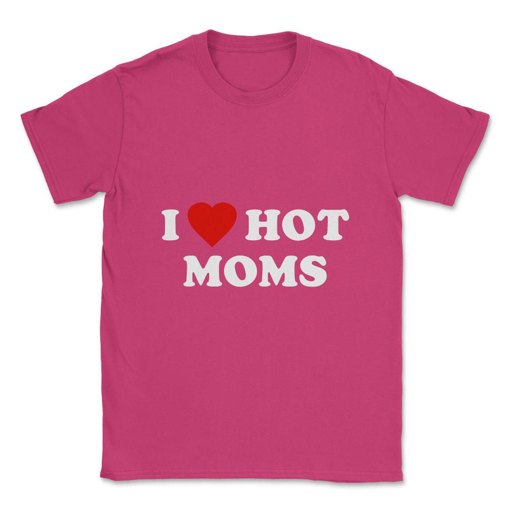 I Love Hot Moms Unisex T-Shirt - Heliconia