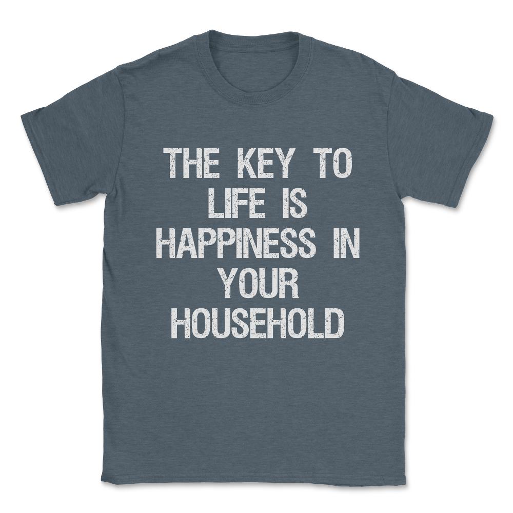The Key to Life is Happiness in Your Household Unisex T-Shirt - Dark Grey Heather