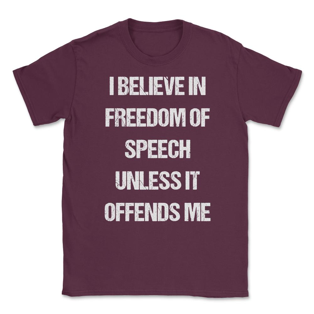 I Believe In Freedom Of Speech Unless It Offends Me Unisex T-Shirt - Maroon