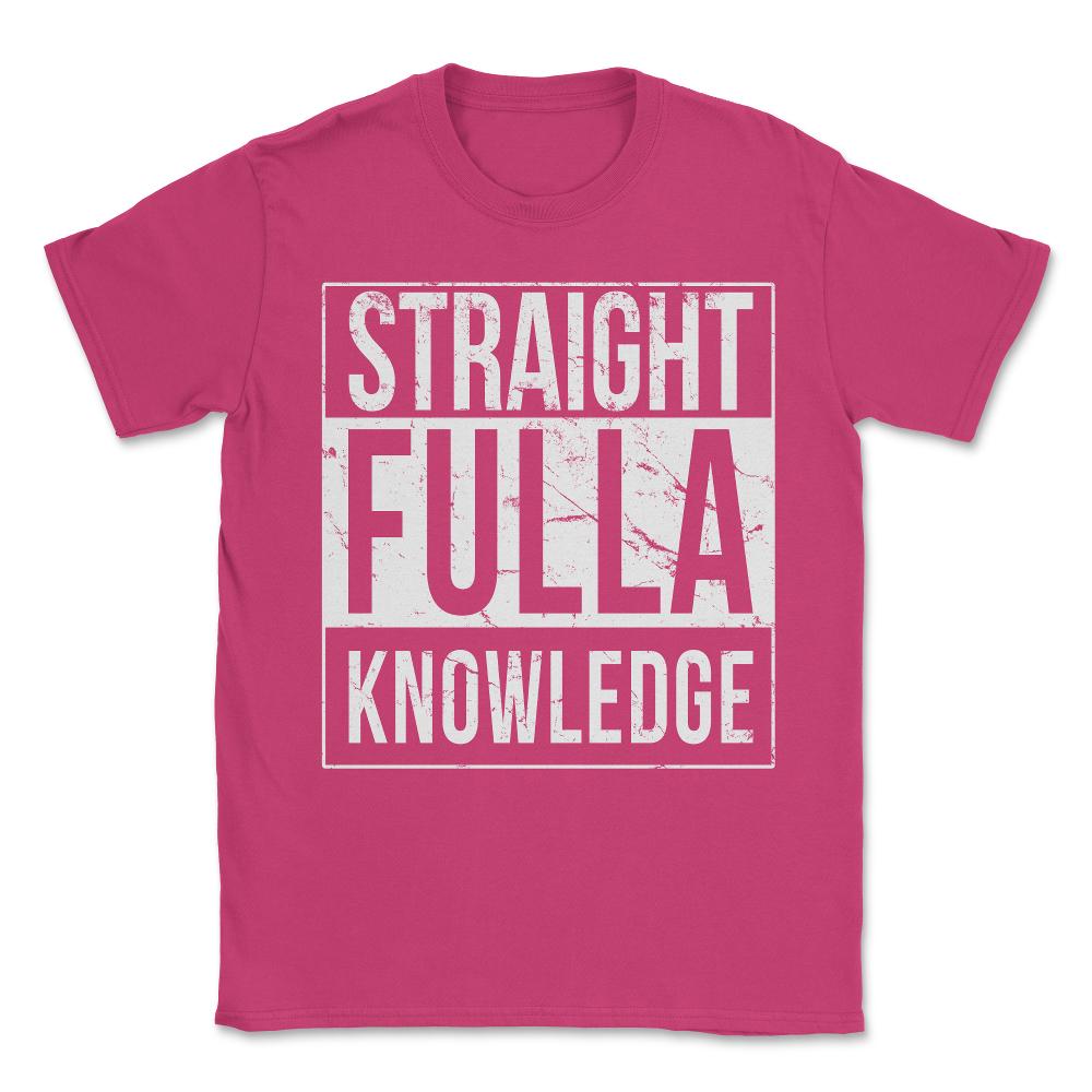 Straight Fulla Knowledge Unisex T-Shirt - Heliconia