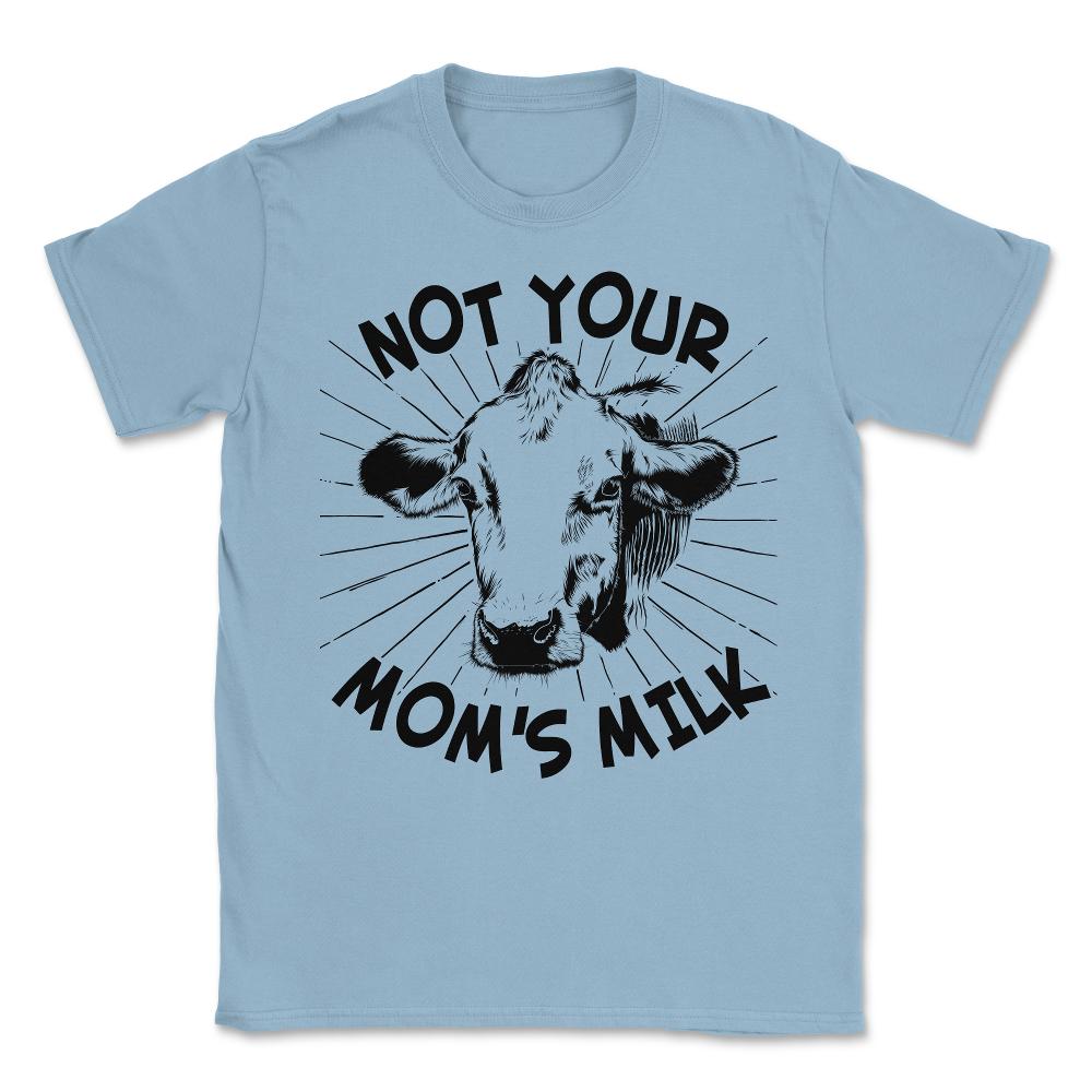 Not Your Mom's Milk Vegan Unisex T-Shirt - Light Blue