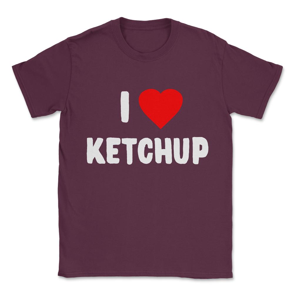 I Love Ketchup Unisex T-Shirt - Maroon