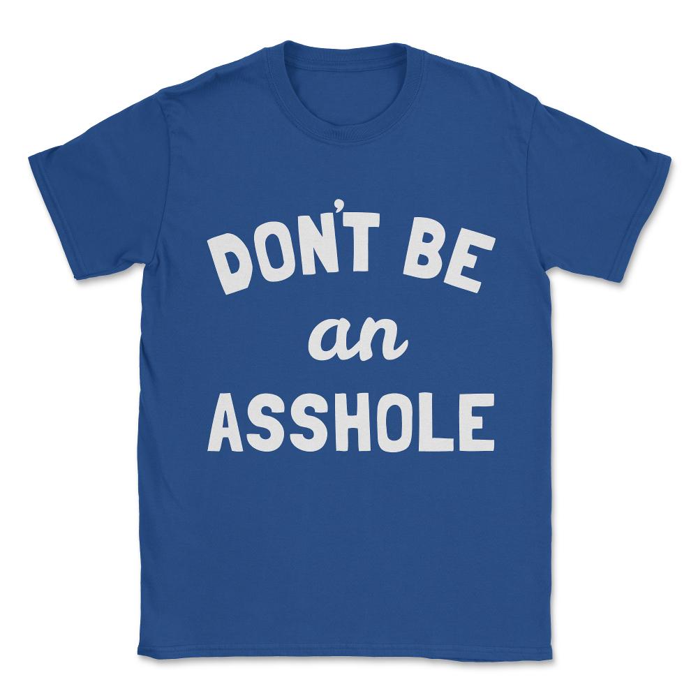 Don't Be An Asshole Unisex T-Shirt - Royal Blue