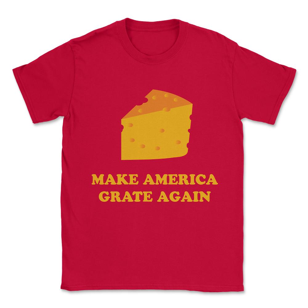 Make America Grate Again Cheese Trump Unisex T-Shirt - Red