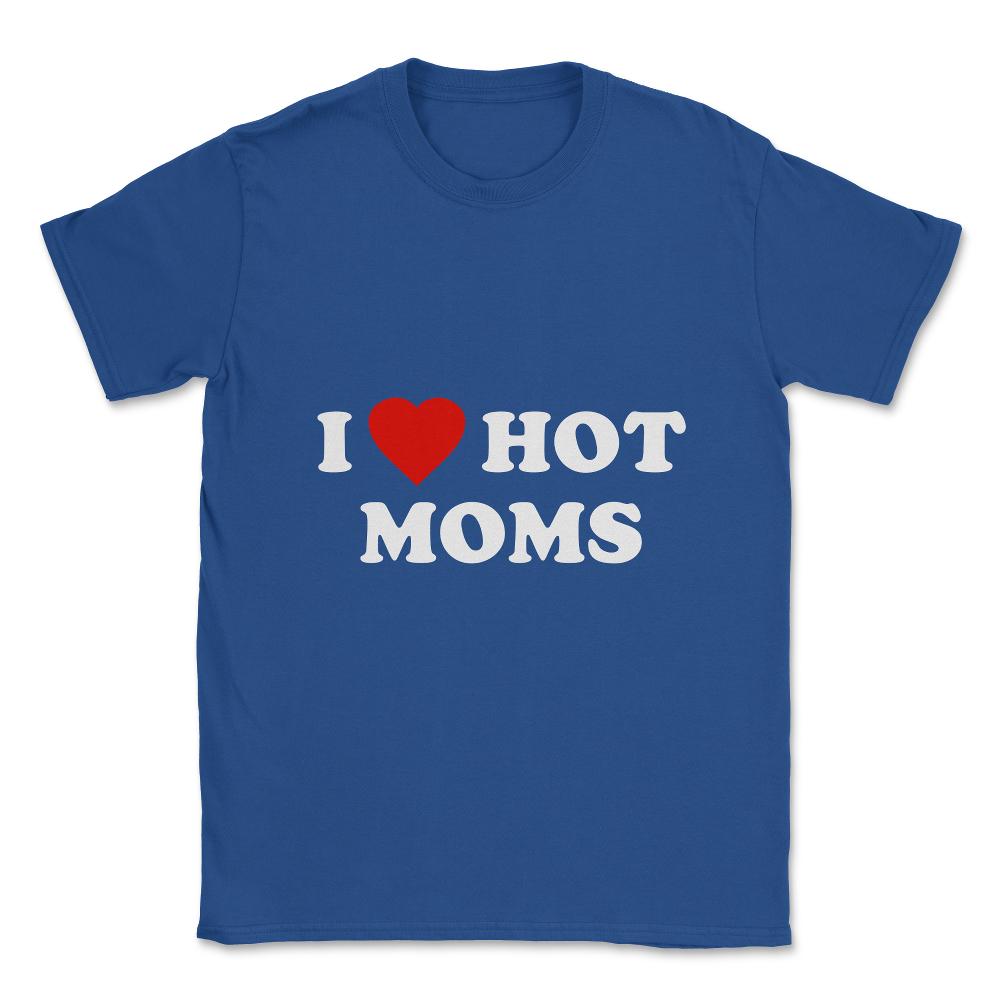 I Love Hot Moms Unisex T-Shirt - Royal Blue